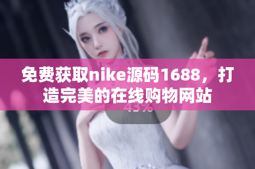 免费获取nike源码1688，打造完美的在线购物网站