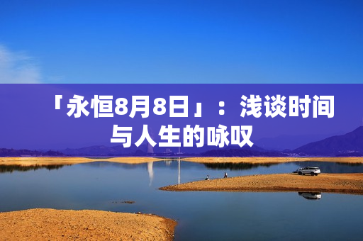 「永恒8月8日」：浅谈时间与人生的咏叹