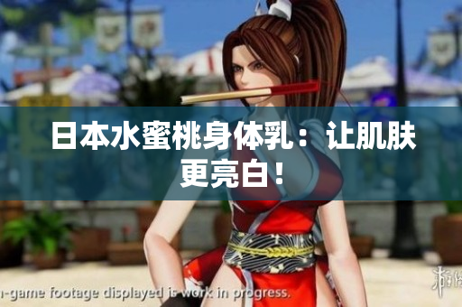 日本水蜜桃身体乳：让肌肤更亮白！