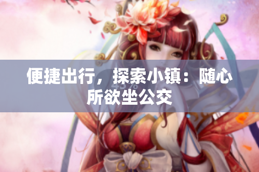 便捷出行，探索小镇：随心所欲坐公交
