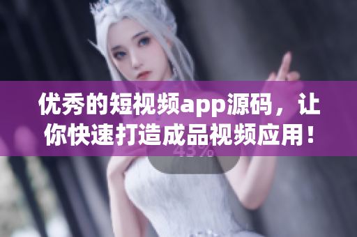 优秀的短视频app源码，让你快速打造成品视频应用！