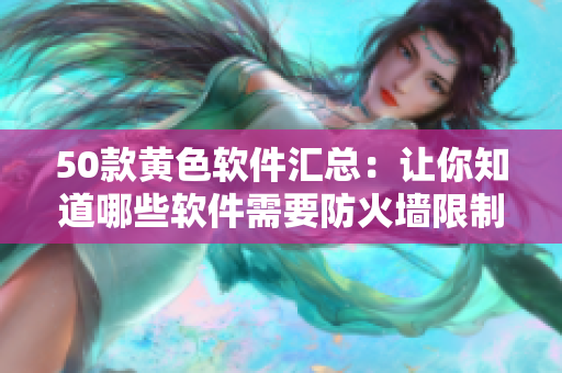 50款黄色软件汇总：让你知道哪些软件需要防火墙限制！