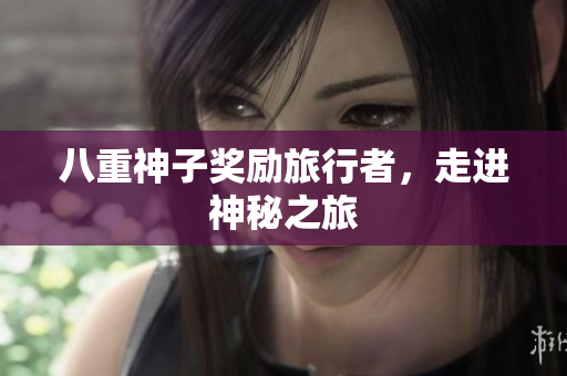 八重神子奖励旅行者，走进神秘之旅
