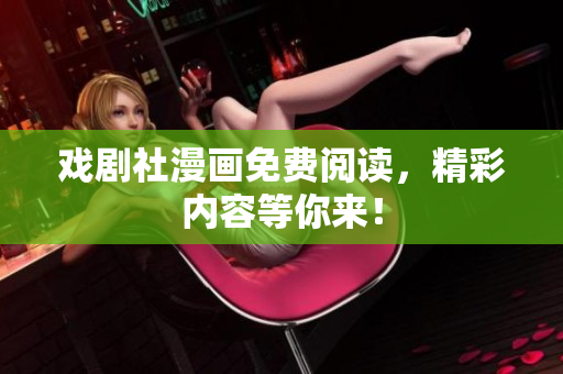 戏剧社漫画免费阅读，精彩内容等你来！