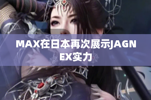MAX在日本再次展示JAGNEX实力