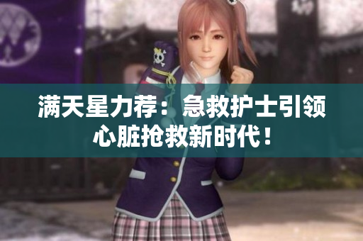 满天星力荐：急救护士引领心脏抢救新时代！