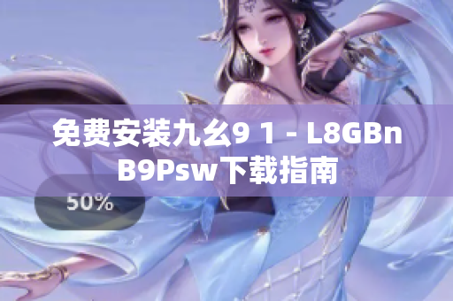 免费安装九幺9 1 - L8GBnB9Psw下载指南