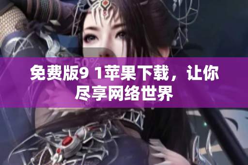免费版9 1苹果下载，让你尽享网络世界