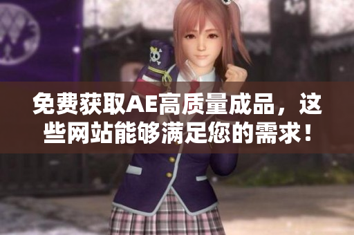 免费获取AE高质量成品，这些网站能够满足您的需求！