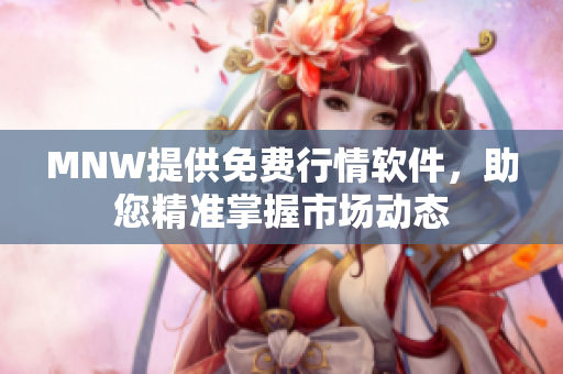 MNW提供免费行情软件，助您精准掌握市场动态