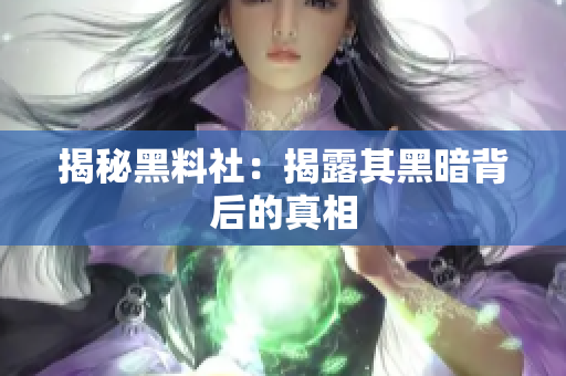 揭秘黑料社：揭露其黑暗背后的真相