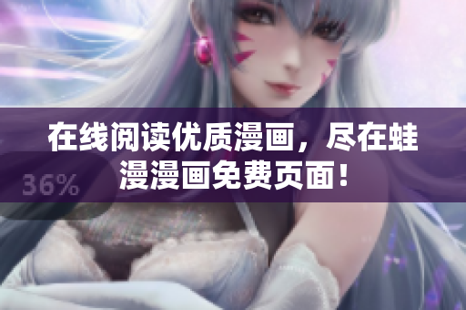 在线阅读优质漫画，尽在蛙漫漫画免费页面！