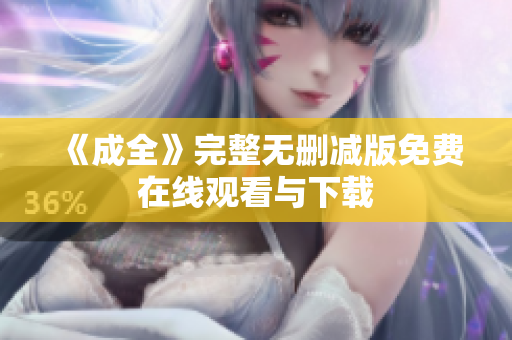 《成全》完整无删减版免费在线观看与下载