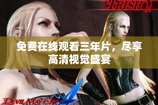 免费在线观看三年片，尽享高清视觉盛宴