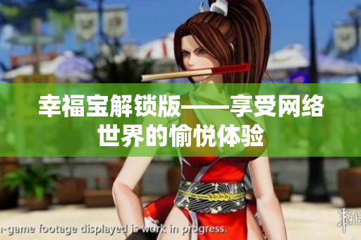 幸福宝解锁版——享受网络世界的愉悦体验