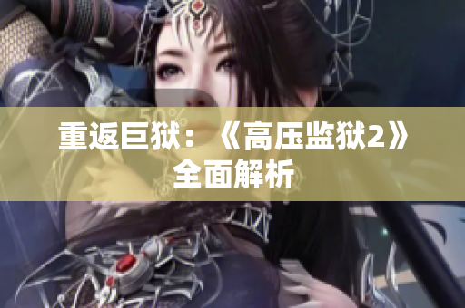 重返巨狱：《高压监狱2》全面解析
