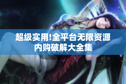 超级实用!全平台无限资源内购破解大全集