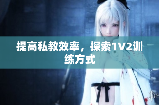 提高私教效率，探索1V2训练方式