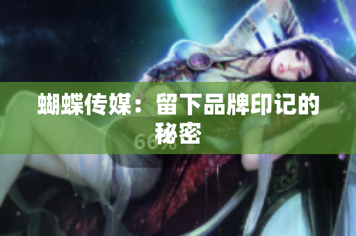 蝴蝶传媒：留下品牌印记的秘密