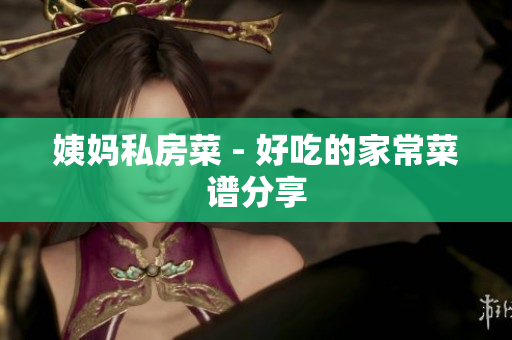 姨妈私房菜 - 好吃的家常菜谱分享