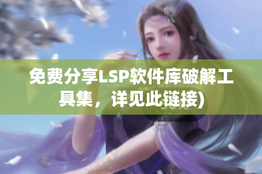 免费分享LSP软件库破解工具集，详见此链接)