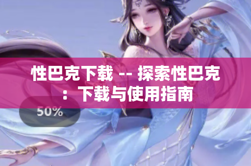 性巴克下载 -- 探索性巴克：下载与使用指南