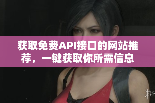 获取免费API接口的网站推荐，一键获取你所需信息