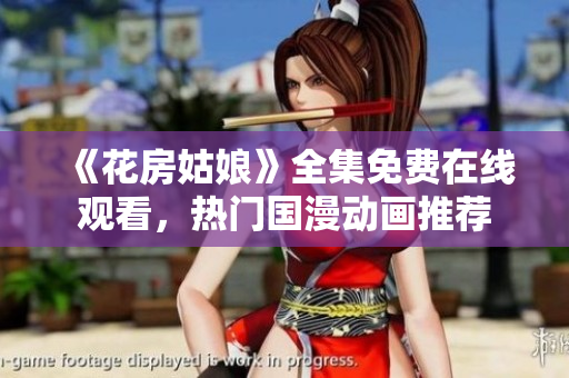 《花房姑娘》全集免费在线观看，热门国漫动画推荐