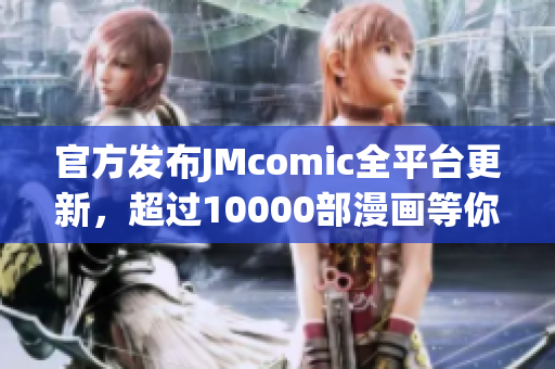 官方发布JMcomic全平台更新，超过10000部漫画等你看！