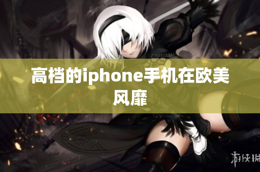 高档的iphone手机在欧美风靡