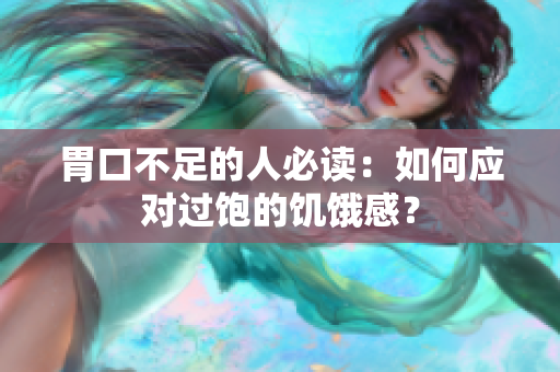 胃口不足的人必读：如何应对过饱的饥饿感？