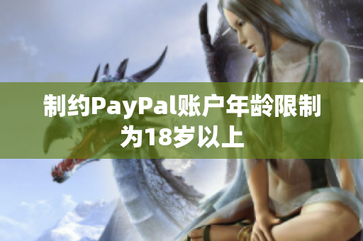 制约PayPal账户年龄限制为18岁以上