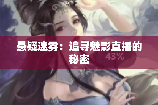 悬疑迷雾：追寻魅影直播的秘密