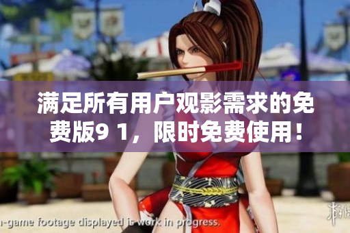 满足所有用户观影需求的免费版9 1，限时免费使用！