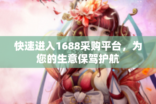 快速进入1688采购平台，为您的生意保驾护航