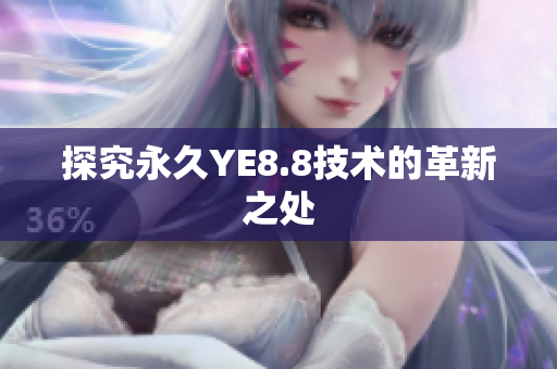 探究永久YE8.8技术的革新之处
