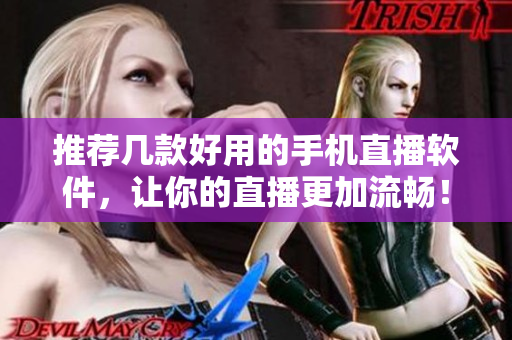 推荐几款好用的手机直播软件，让你的直播更加流畅！