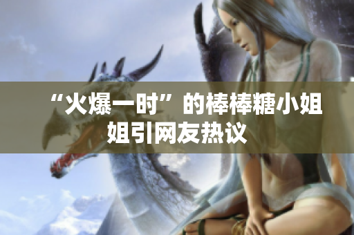 “火爆一时”的棒棒糖小姐姐引网友热议