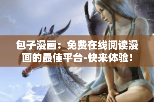 包子漫画：免费在线阅读漫画的最佳平台-快来体验！