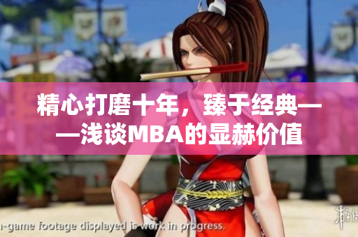 精心打磨十年，臻于经典——浅谈MBA的显赫价值