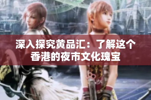深入探究黄品汇：了解这个香港的夜市文化瑰宝