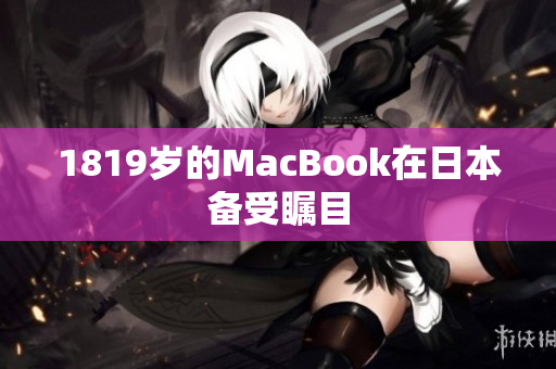 1819岁的MacBook在日本备受瞩目