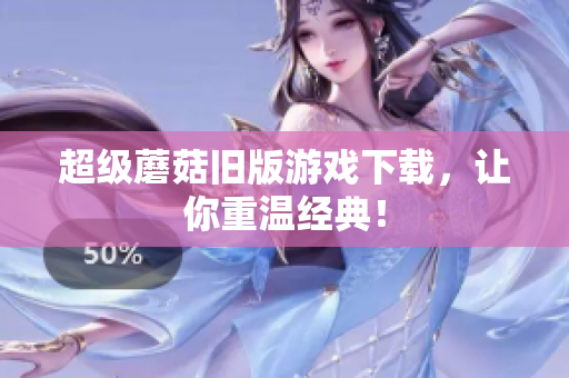超级蘑菇旧版游戏下载，让你重温经典！