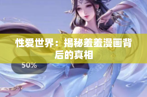 性爱世界：揭秘羞羞漫画背后的真相