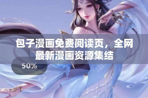 包子漫画免费阅读页，全网最新漫画资源集结