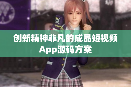 创新精神非凡的成品短视频App源码方案