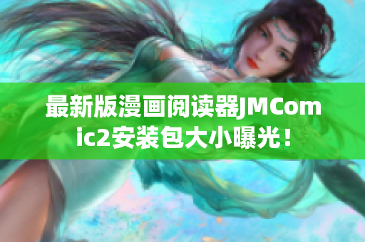 最新版漫画阅读器JMComic2安装包大小曝光！
