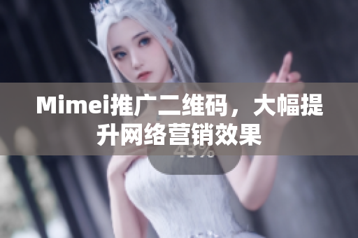 Mimei推广二维码，大幅提升网络营销效果