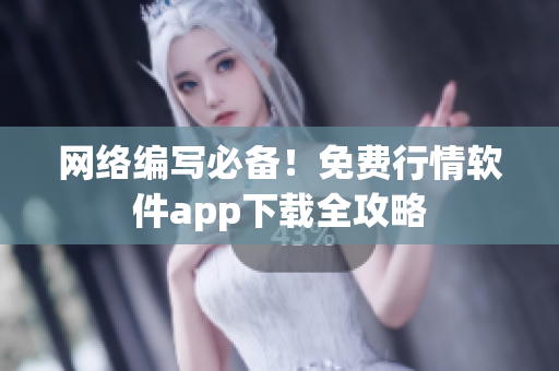 网络编写必备！免费行情软件app下载全攻略