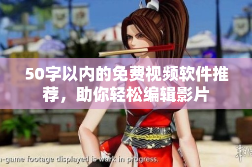 50字以内的免费视频软件推荐，助你轻松编辑影片